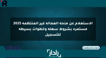 الاستعلام عن منحة العمالة غير المنتظمة 2025 مستمرة بشروط سهلة وخطوات بسيطة للتسجيل